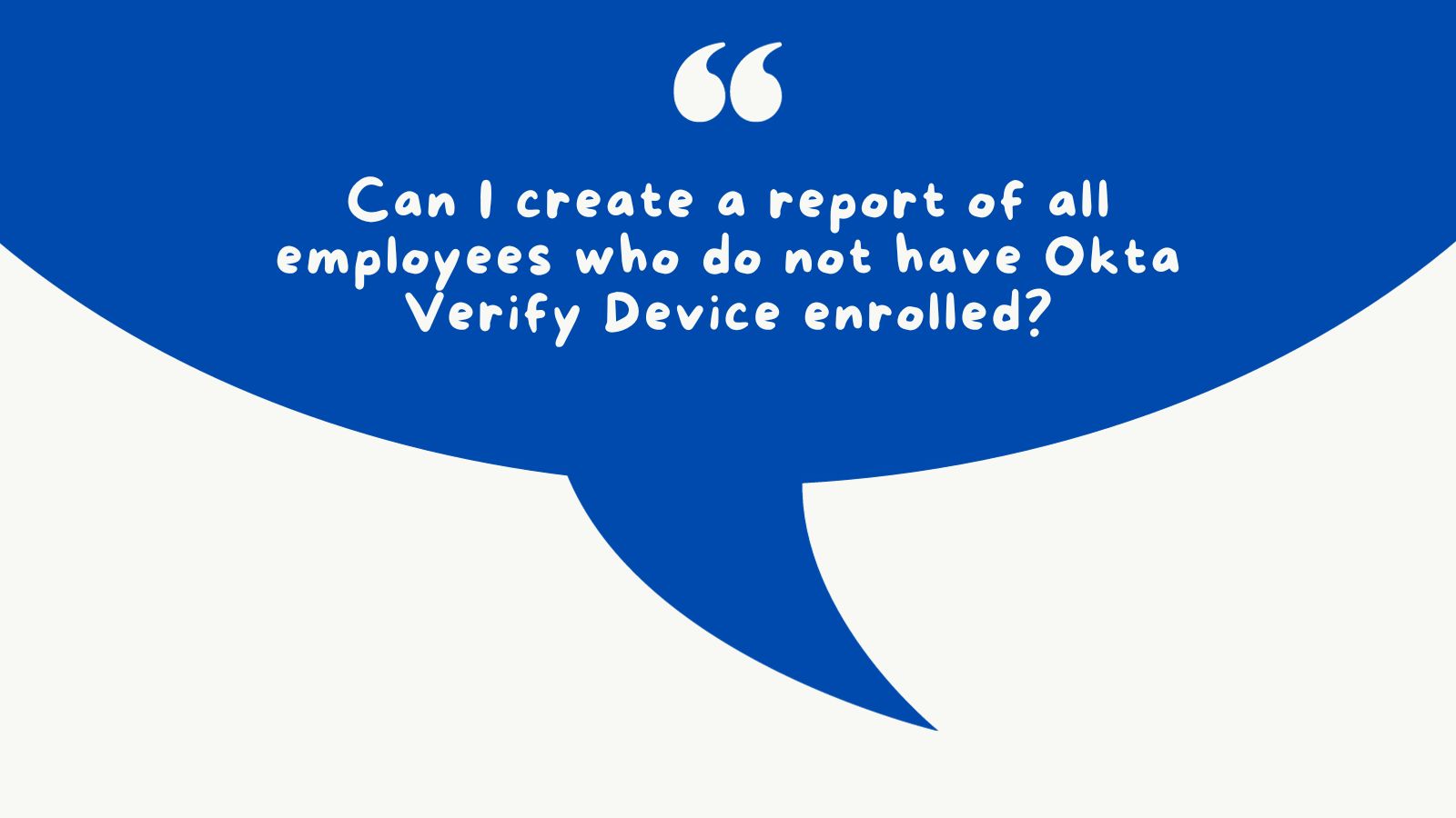 Can I create a report of all employees and who does not have okta verify device enrolled.jpg